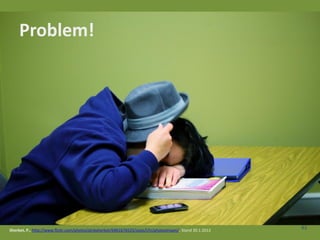 Problem!




Sherbet, P., http://www.flickr.com/photos/pinksherbet/6961676525/sizes/l/in/photostream/, Stand 30.1.2013
                                                                                                            61
 