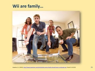 Wii are family…




Hawkins, B., (2010), http://www.examiner.com/article/why-every-family-should-own-a-nintendo-wii, Stand 5.10.2012   (9)
 