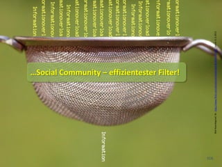 …Social Community – effizientester Filter!




(53)




       Bild Noordegraaf, M., http://www.flickr.com/photos/verbeeld...