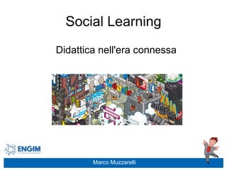 Social Learning Didattica nell'era connessa Marco Muzzarelli 