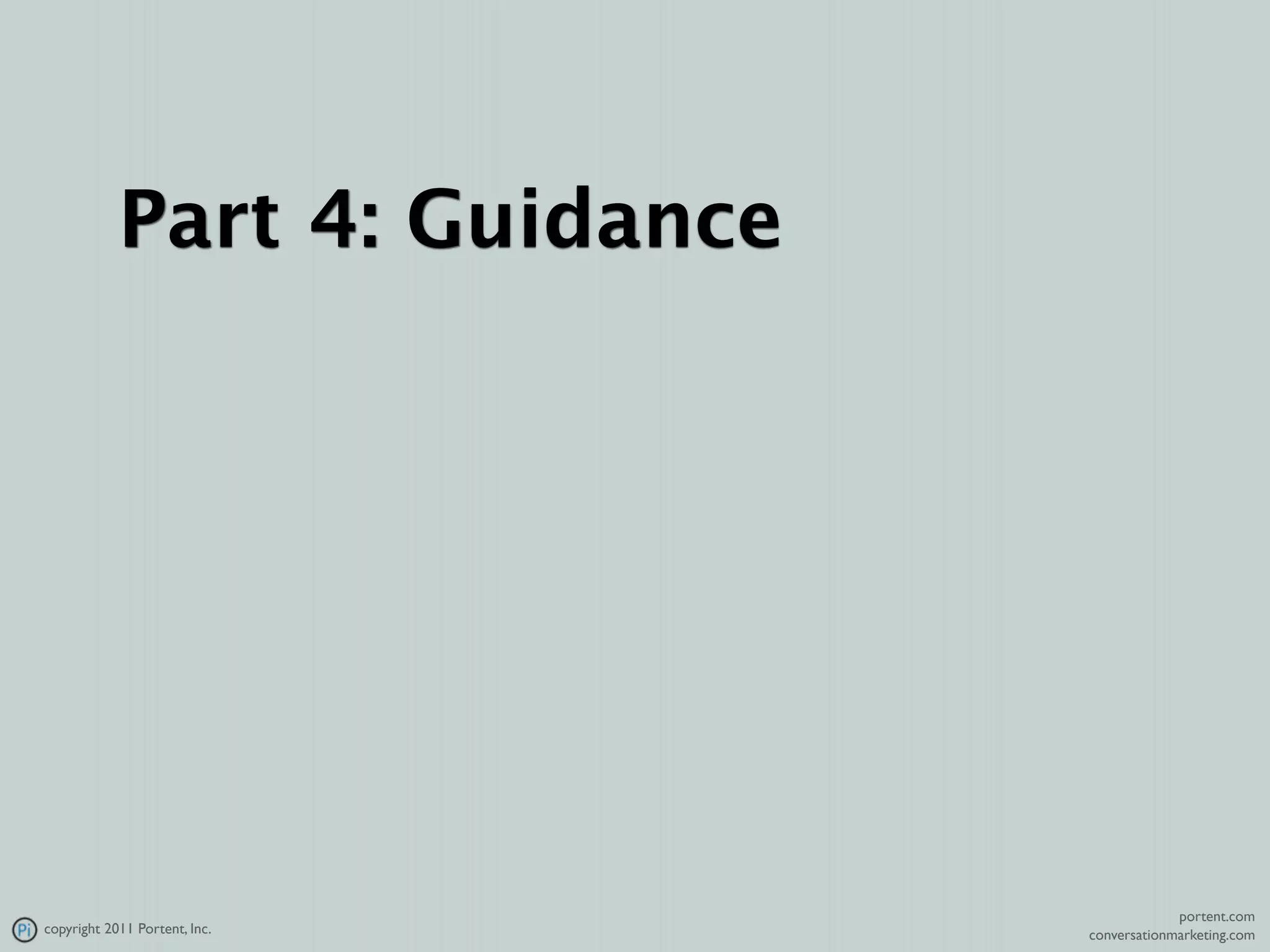 Part 4: Guidance




                                            portent.com
copyright 2011 Portent, Inc.   conversationmarketing.com
 