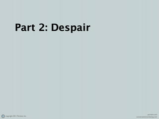 Part 2: Despair




                                            portent.com
copyright 2011 Portent, Inc.   conversationmar...