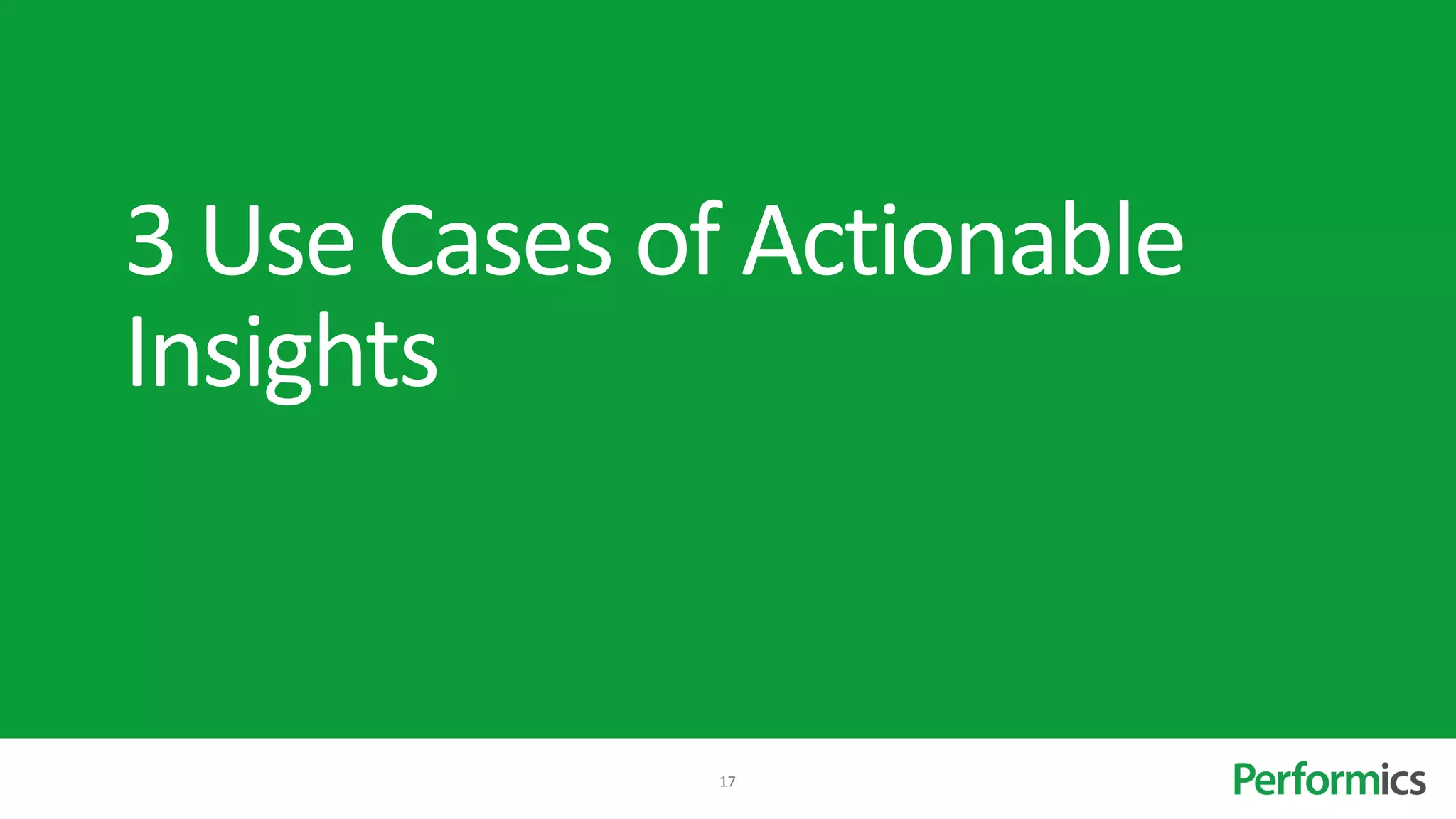 3 Use Cases of Actionable
Insights


             17
 