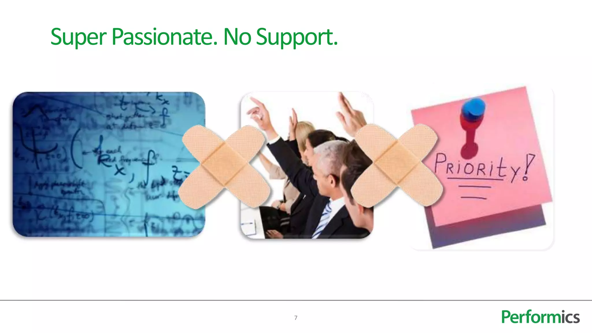 Super Passionate. No Support.




                        7
 