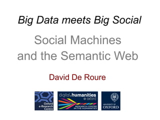 Big Data meets Big Social

Social Machines
and the Semantic Web
David De Roure

 