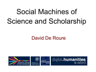 David De Roure
Social Machines of
Science and Scholarship
 