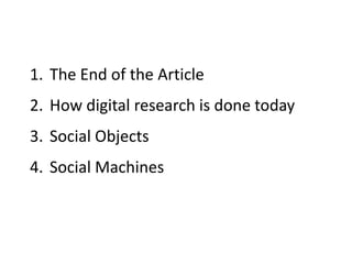 1. The End of the Article
2. How digital research is done today
3. Social Objects
4. Social Machines
 