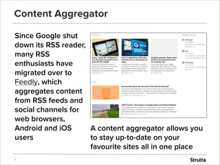 Content Aggregator
Since Google shut
down its RSS reader,
many RSS
enthusiasts have
migrated over to
Feedly, which
aggrega...