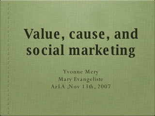 Value, cause, and social marketing ,[object Object],[object Object],[object Object]