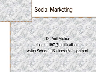 Social Marketing Dr. Anil Mishra [email_address] Asian School of Business Management 