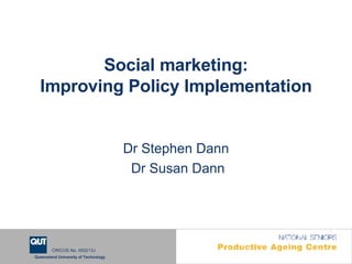 Social marketing: Improving Policy Implementation Dr Stephen Dann Dr Susan Dann 