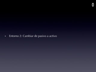 Entorno 2: Cambiar de pasivo a activo 