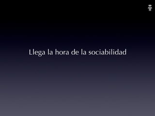 Llega la hora de la sociabilidad 