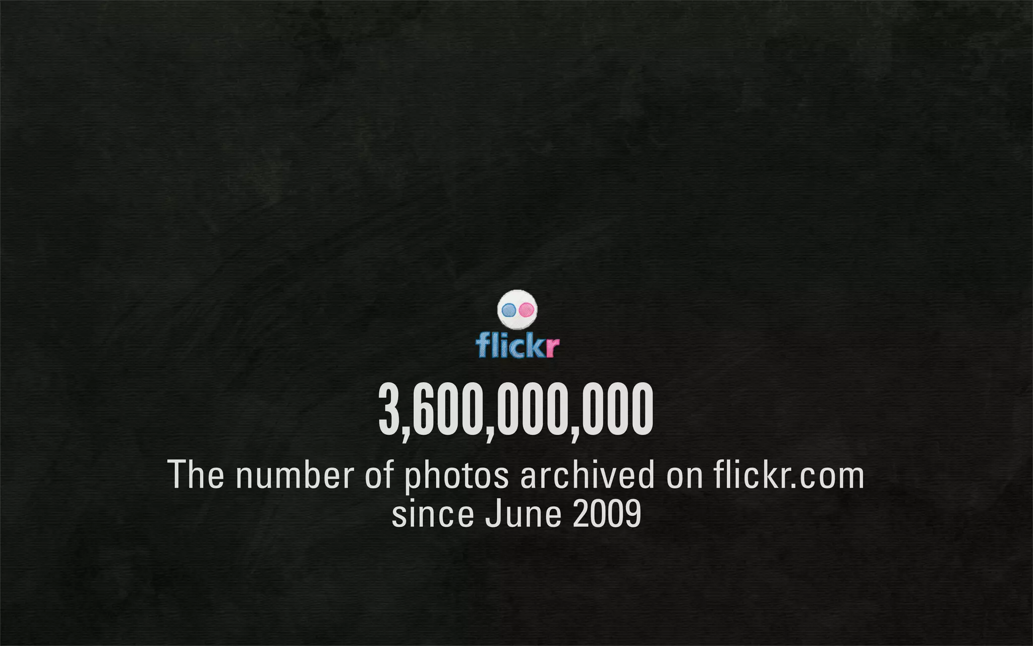 3,600,000,000
The number of photos archived on flickr.com
             since June 2009
 