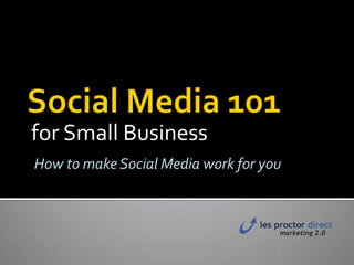 Social Media 101 for Small Business How to make Social Media work for you 