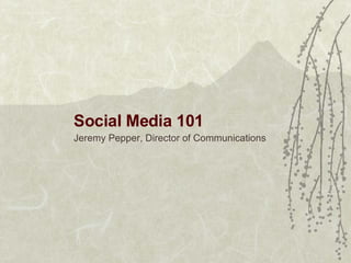 Social Media 101 Jeremy Pepper, Director of Communications 