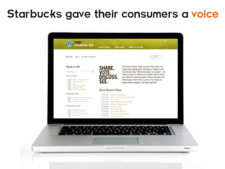 Starbucks gave their consumers a voice
 