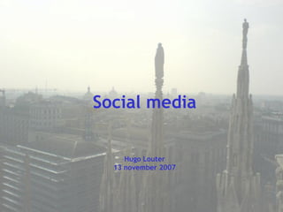 Social media


     Hugo Louter
  13 november 2007
 