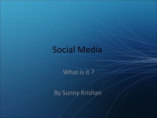 Social Media  What is it ? By Sunny Krishan  