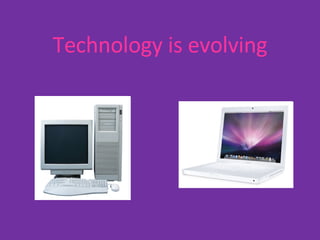 Technology is evolving 