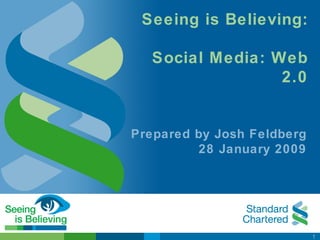 Seeing is Believing:   Social Media: Web 2.0 Prepared by Josh Feldberg 28 January 2009 