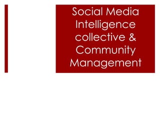 Social Media
Intelligence
collective &
Community
Management
 