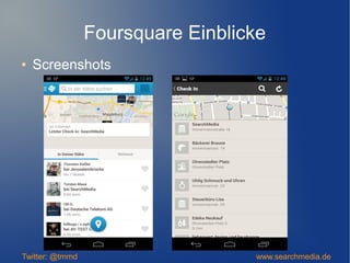 Foursquare Einblicke
● Screenshots
Twitter: @tmmd www.searchmedia.de
 