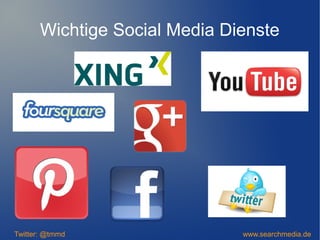 Wichtige Social Media Dienste
Twitter: @tmmd www.searchmedia.de
 