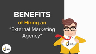 BENEFITS
of Hiring an
“External Marketing
Agency”
 
