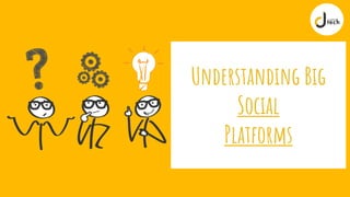 Understanding Big
Social
Platforms
 