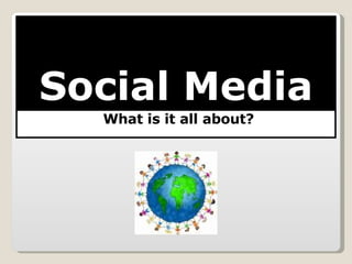 Social Media What is it all about? 