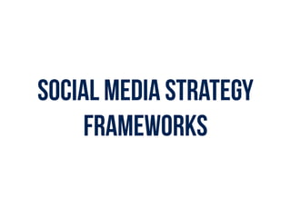 SOCIAL MEDIA STRATEGY
FRAMEWORKS
 