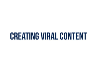 Creating viral content
 