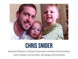 Chris Snider
Assistant Professor in School of Journalism and Mass Communication
I teach classes in social media, web design and multimedia
 