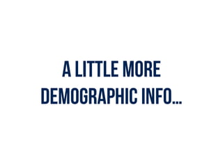 A little more
demographic info…
 