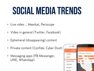 social media trends
• Live video … Meerkat, Periscope
• Video in general (Twitter, Facebook)
• Ephemeral (disappearing) content
• Private content (Confide, Cyber Dust)
• Messaging apps (FB Messenger,  
LINE, WhatsApp)
 