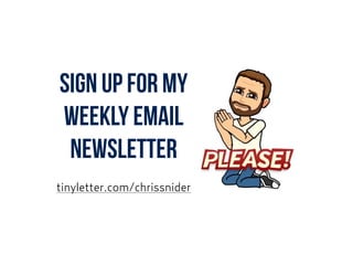 SIGN UP FOR MY
WEEKLY EMAIL
NEWSLETTER
tinyletter.com/chrissnider
 