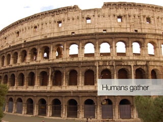 Humans gather
 