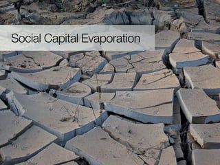 Social Capital Evaporation
 