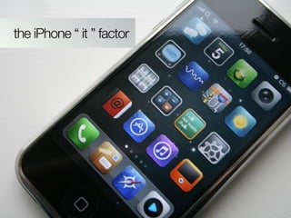 the iPhone “ it ” factor
 