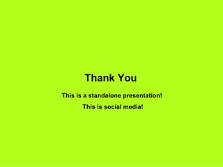 Thank You This is a standalone presentation!  This is social media! 