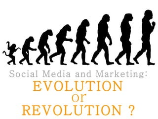 Social Media and Marketing: EVOLUTION or REVOLUTION   ? 