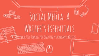 SocialMedia:A
Writer’sEssentials
A2016ToolkitforCreative&academicWriters
 