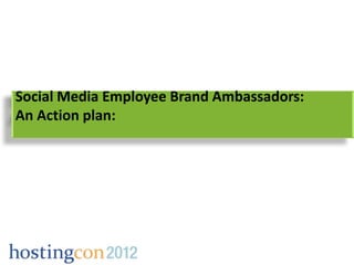 Your Brand Ambassador Social
                  Media Plan

         • Where are
           they?                • Be Human...