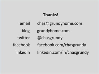 Thanks!<br />email<br />chas@grundyhome.com<br />blog<br />grundyhome.com<br />twitter<br />@chasgrundy<br />facebook<br /...