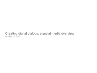 Creating digital dialogs, a social media overview
October 16, 2007