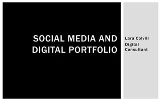 Lara Colvill
Digital
Consultant
SOCIAL MEDIA AND
DIGITAL PORTFOLIO
 
