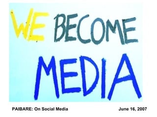 PAIBARE: On Social Media  June 16, 2007 