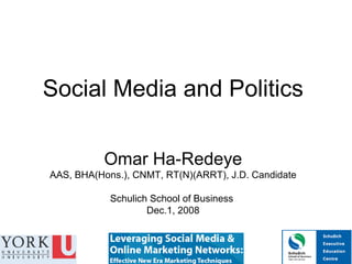 Social Media and Politics Omar Ha-Redeye AAS, BHA(Hons.), CNMT, RT(N)(ARRT), J.D. Candidate Schulich School of Business  Dec.1, 2008 