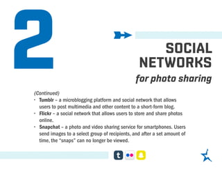 2 SOCIAL
NETWORKS
for photo sharing
(Continued)
•	 Tumblr – a microblogging platform and social network that allows
users ...
